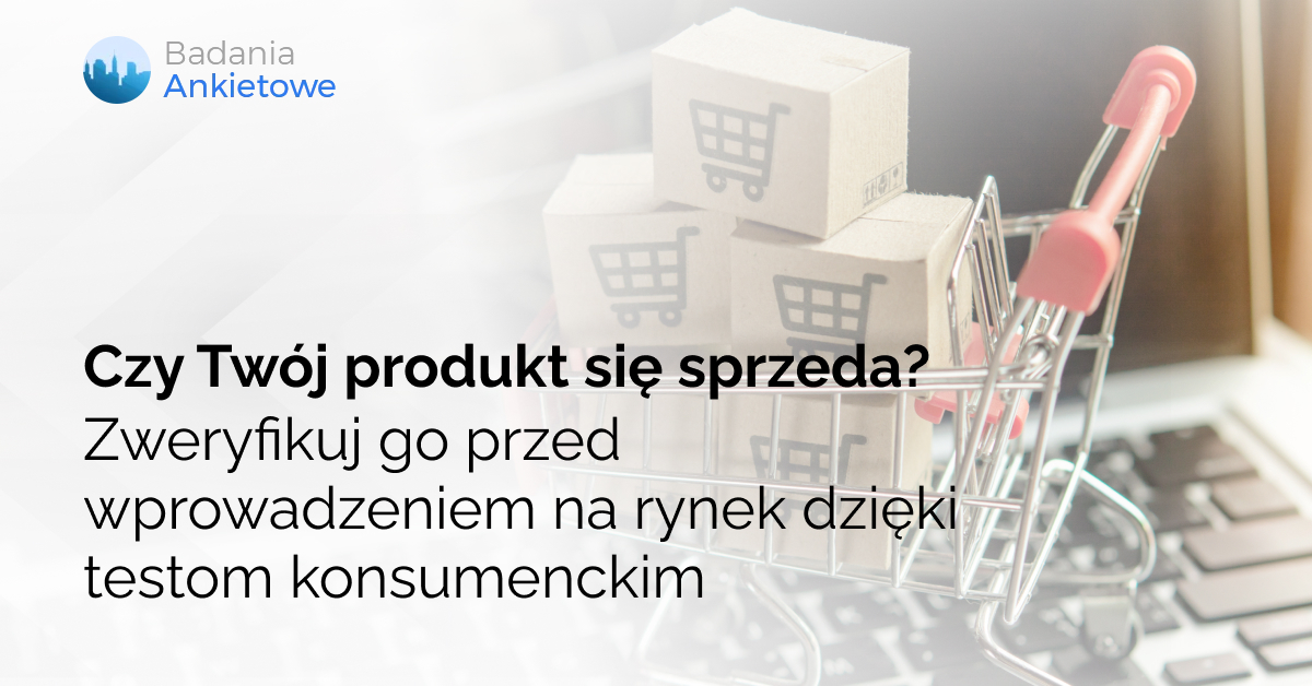 Czy Twój produkt się sprzeda? Zweryfikuj go przed wprowadzeniem na rynek dzięki testom konsumenckim
