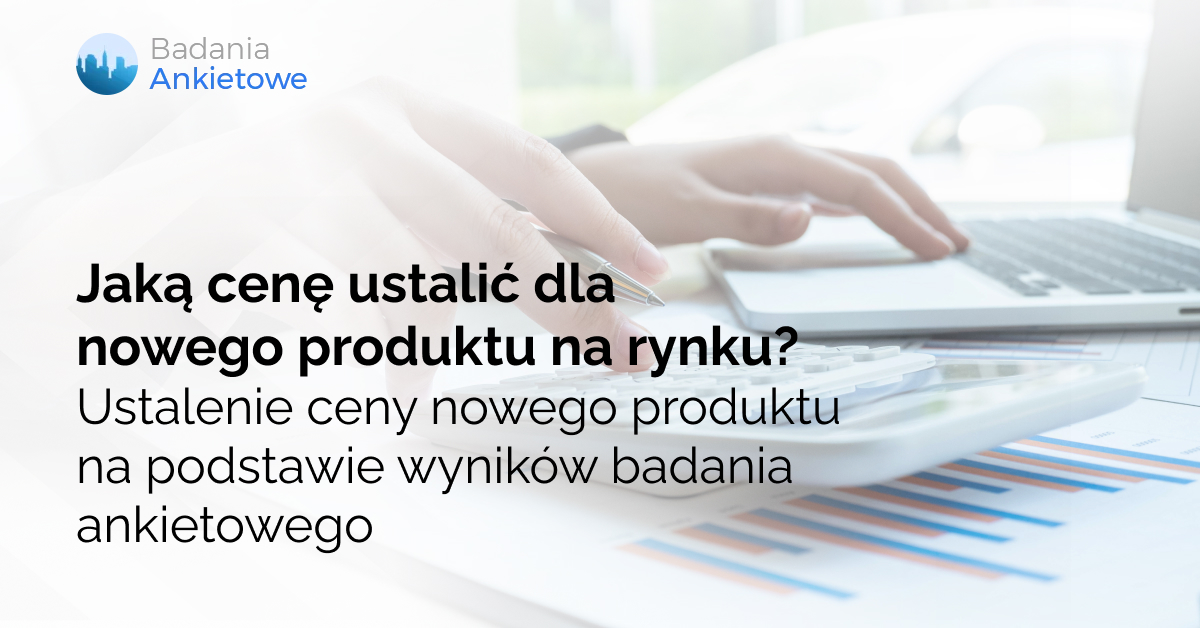 Jaką cenę ustalić dla nowego produktu na rynku? Ustalenie ceny nowego produktu na podstawie wyników badania ankietowego