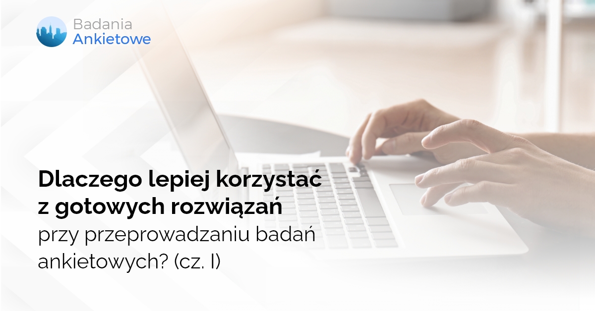 Dlaczego lepiej korzystać z gotowych rozwiązań przy przeprowadzaniu badań ankietowych? (cz. I)
