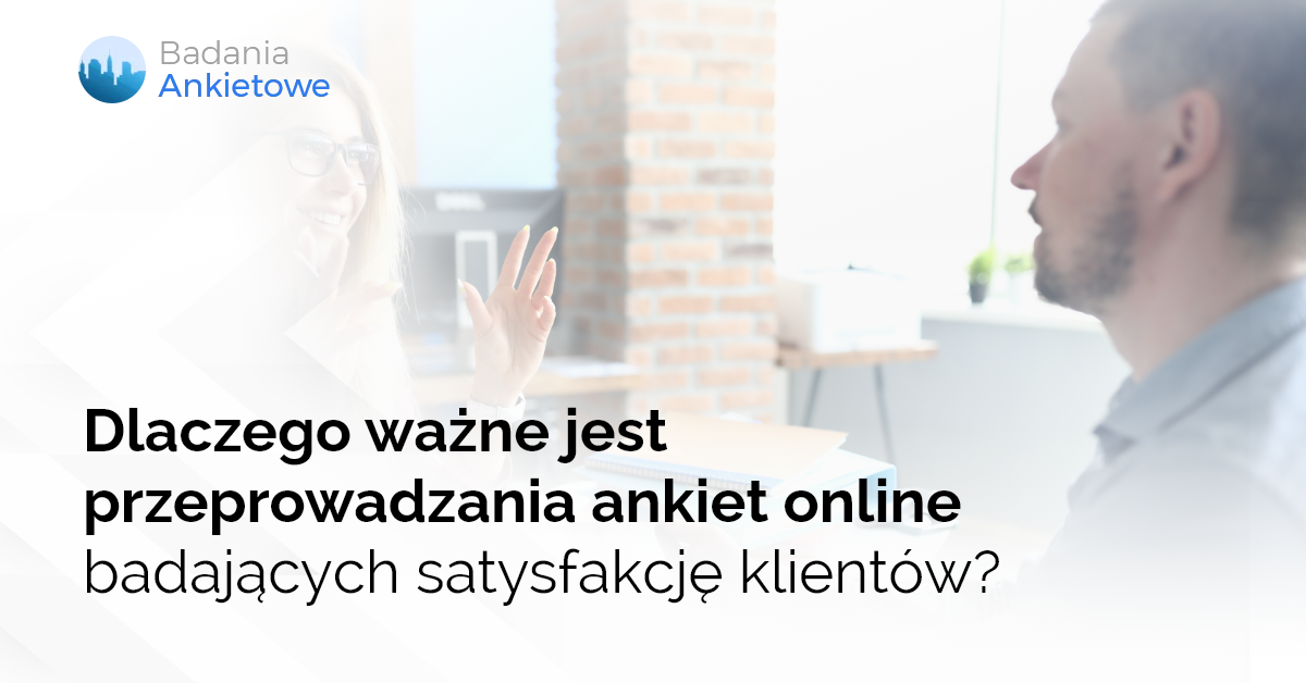 Dlaczego ważne jest przeprowadzania ankiet online badających satysfakcję klientów?
